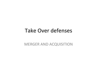 Take Over defenses MERGER AND ACQUISITION 