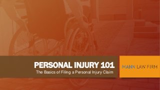PERSONAL INJURY 101
The Basics of Filing a Personal Injury Claim
 