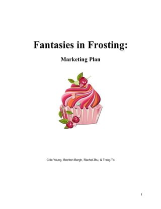 1
Fantasies in Frosting:
Marketing Plan
Cole Young, Brenton Bergh, Rachel Zhu, & Trang To
 