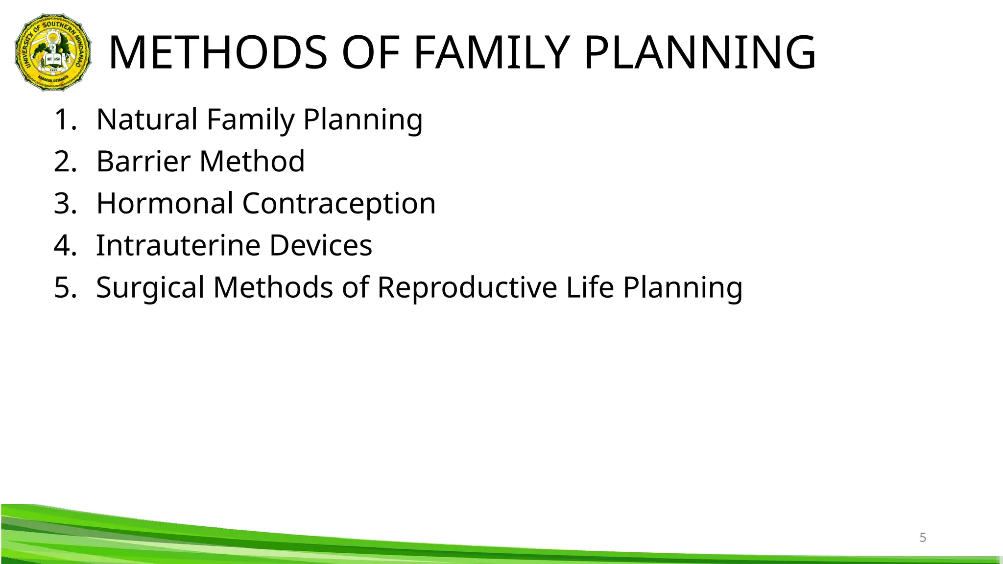 5
1. Natural Family Planning
2. Barrier Method
3. Hormonal Contraception
4. Intrauterine Devices
5. Surgical Methods of Reproductive Life Planning
METHODS OF FAMILY PLANNING
 