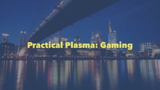Practical Plasma: Gaming
 