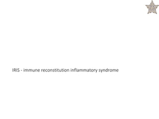 IRIS - immune reconstitution inflammatory syndrome
 