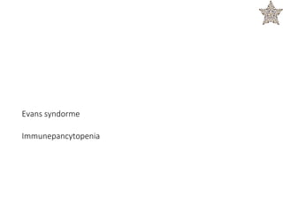 Evans syndorme
Immunepancytopenia
 