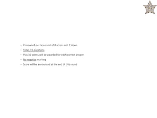 ▪ Crossword puzzle consist of 8 across and 7 down
▪ Total- 15 questions
▪ Plus 10 points will be awarded for each correct answer
▪ No negative marking
▪ Score will be announced at the end of this round
 