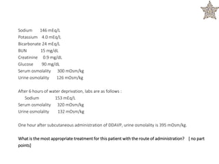 Sodium 146 mEq/L
Potassium 4.0 mEq/L
Bicarbonate 24 mEq/L
BUN 15 mg/dL
Creatinine 0.9 mg/dL
Glucose 90 mg/dL
Serum osmolality 300 mOsm/kg
Urine osmolality 126 mOsm/kg
After 6 hours of water deprivation, labs are as follows :
Sodium 153 mEq/L
Serum osmolality 320 mOsm/kg
Urine osmolality 132 mOsm/kg
One hour after subcutaneous administration of DDAVP, urine osmolality is 395 mOsm/kg.
What is the most appropriate treatment for this patient with the route of administration? [ no part
points]
 