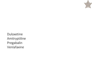 Duloxetine
Amitryptiline
Pregabalin
Venlafaxine
 
