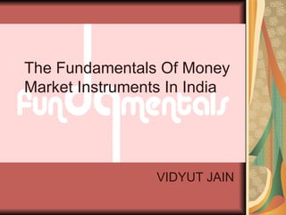 The Fundamentals Of Money Market Instruments In India VIDYUT JAIN 