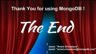 Thank You for using MongoDB !
{
name: "Anant Srivastava",
email: "anant.srivastava@mongodb.com"
}
 