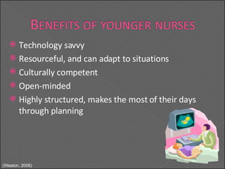 Technology savvy Resourceful, and can adapt to situations Culturally competent Open-minded Highly structured, makes the most of their days through planning (Weston, 2006) 