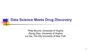 Data Science Meets Drug Discovery
Philip Bourne, University of Virginia
Zheng Zhao, University of Virginia
Lei Xie, The City University of New York
0
 