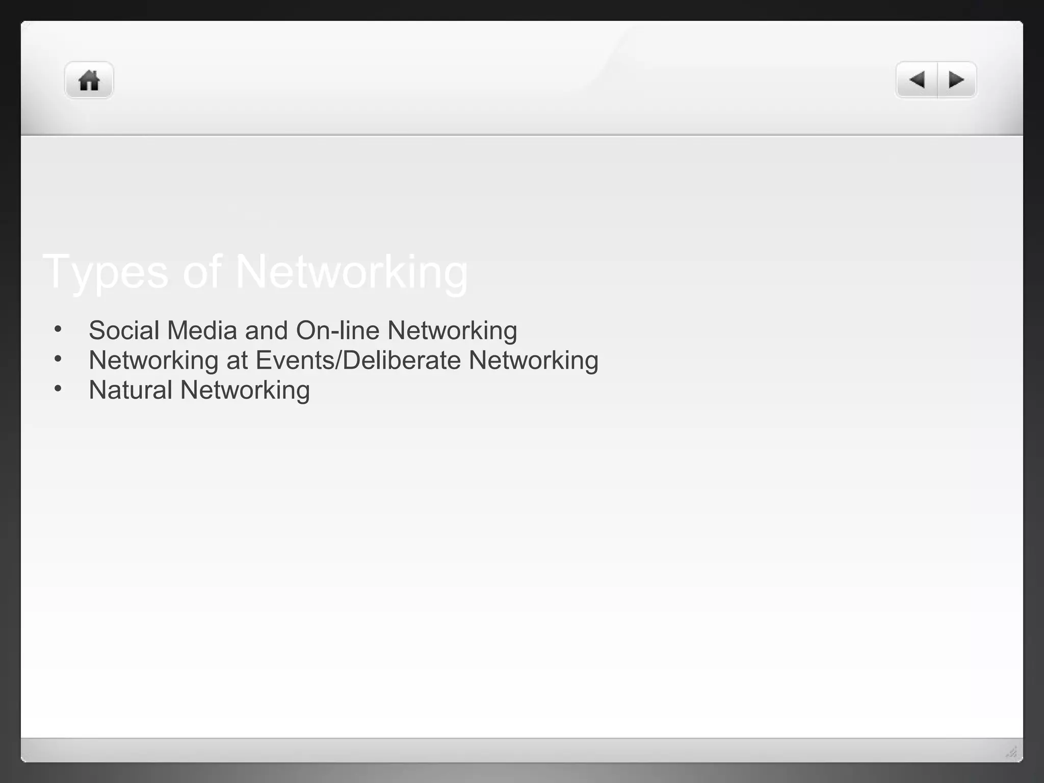Types of Networking
• Social Media and On-line Networking
• Networking at Events/Deliberate Networking
• Natural Networking
 