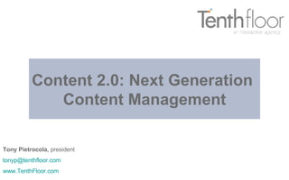 Content 2.0: Next Generation  Content Management Tony Pietrocola,  president [email_address] www.TenthFloor.com   