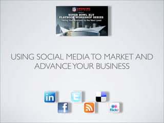 USING SOCIAL MEDIA TO MARKET AND
     ADVANCE YOUR BUSINESS
 