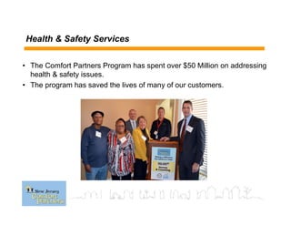 Health & Safety Services
• The Comfort Partners Program has spent over $50 Million on addressing
health & safety issues.
• The program has saved the lives of many of our customers.
 