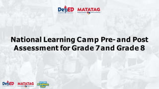 National Learning Camp Pre-and Post
Assessment for Grade 7and Grade 8