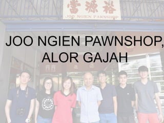 JOO NGIEN PAWNSHOP,
ALOR GAJAH
 