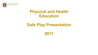 Physical and Health
Education
Safe Play Presentation
2017
 