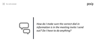 How do I make sure the correct dial-in
information is in the meeting invite I send
out? Do I have to do anything?
 