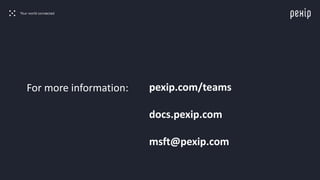 For more information: pexip.com/teams
docs.pexip.com
msft@pexip.com
 