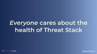 @petecheslock
Everyone cares about the
health of Threat Stack
 
