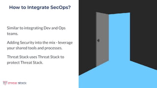 Crop image to fit inside this box
How to Integrate SecOps?
Similar to integrating Dev and Ops
teams.
Adding Security into the mix - leverage
your shared tools and processes.
Threat Stack uses Threat Stack to
protect Threat Stack.
 