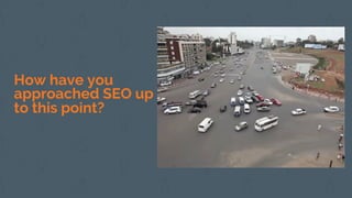 How have you
approached SEO up
to this point?
 