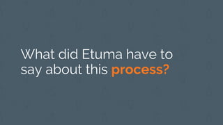 What did Etuma have to
say about this process?
 