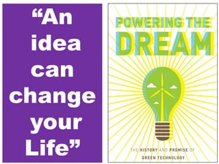 “An
idea
can
change
your
Life”
 