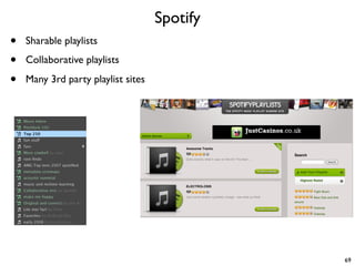Spotify
•   Sharable playlists

•   Collaborative playlists

•   Many 3rd party playlist sites




                       ...