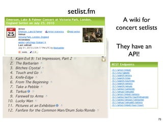 setlist.fm
               A wiki for
             concert setlists

             They have an
                 API!




  ...