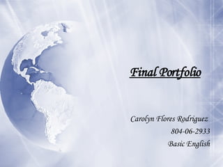 Final Portfolio Carolyn Flores Rodriguez  804-06-2933 Basic English 