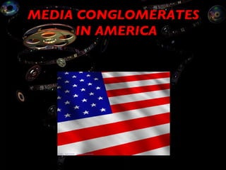 MEDIA CONGLOMERATES IN AMERICA 