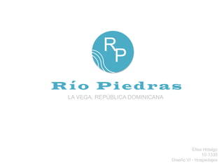 R
P
Río Piedras
LA VEGA, REPÚBLICA DOMINICANA

Elisa Hidalgo
10-1335
Diseño VI - Hospedajes

 