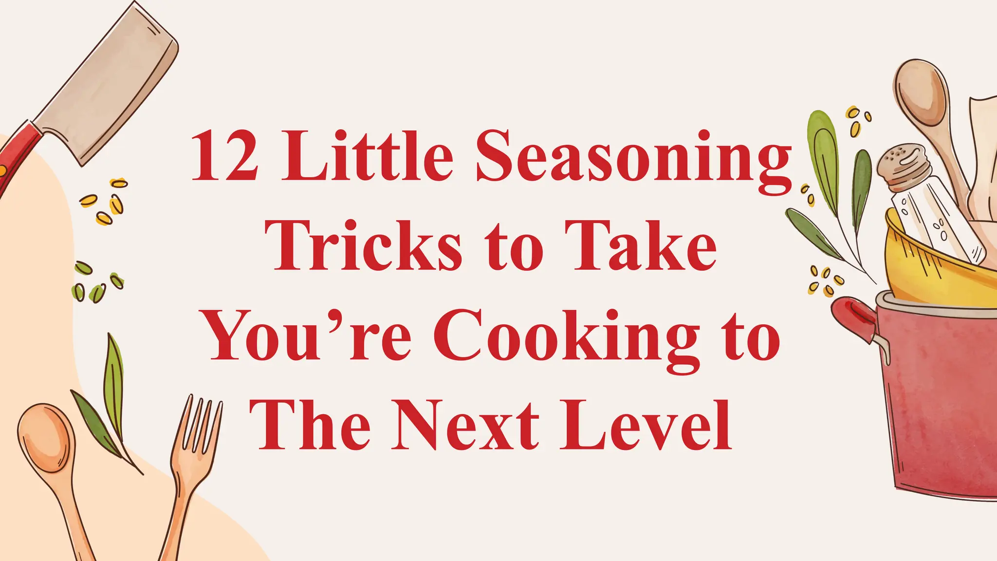 12 Little Seasoning
Tricks to Take
You’re Cooking to
The Next Level
 