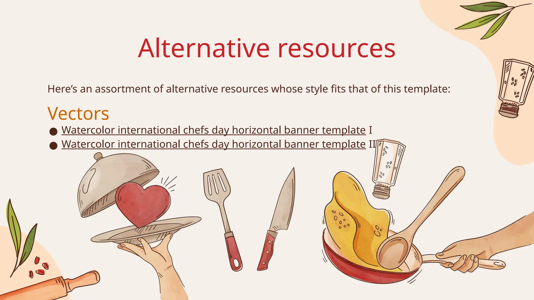 Here’s an assortment of alternative resources whose style fits that of this template:
Vectors
● Watercolor international chefs day horizontal banner template I
● Watercolor international chefs day horizontal banner template II
Alternative resources
 