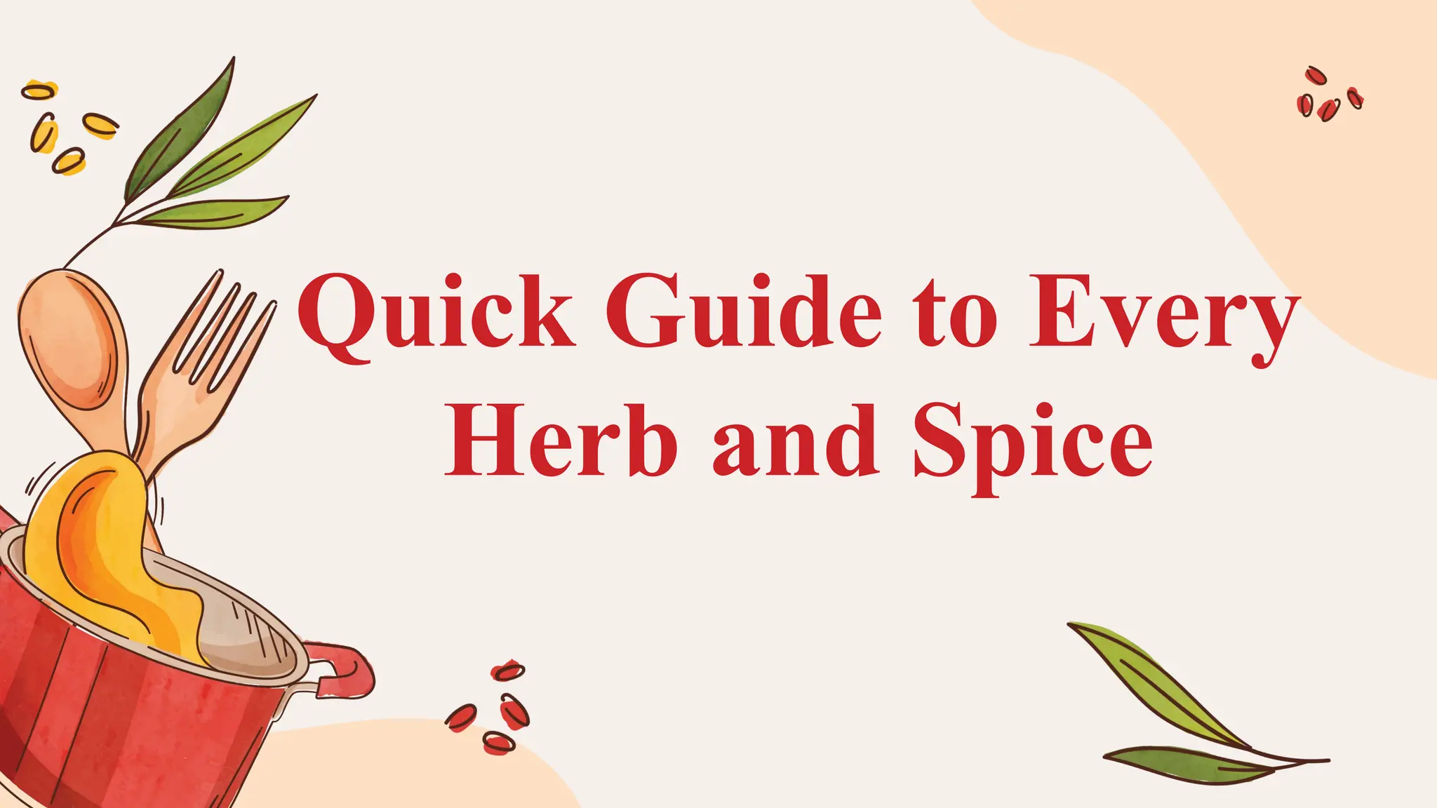 Quick Guide to Every
Herb and Spice
 