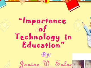 “Importance
of
Technology in
Education”
By:
Janine W. Salac
 