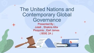 The United Nations and
Contemporary Global
Governance
Presented By ;
Julaili , Shakira Afra
Pioquinto , Earl James
( BSIE 2A )
 