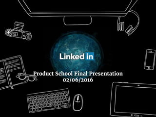 Product School Final Presentation
02/06/2016
 