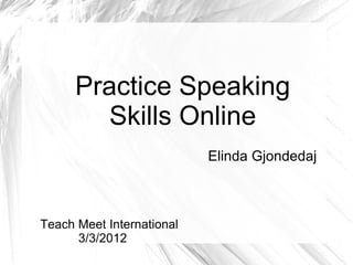 Elinda Gjondedaj Practice Speaking Skills Online Teach Meet International 3/3/2012   