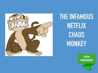 #SXSW
#RUGGEDCODE
THE INFAMOUS
NETFLIX
CHAOS
MONKEY
 