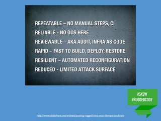 #SXSW
#RUGGEDCODE
http://www.slideshare.net/wickett/putting-rugged-into-your-devops-toolchain
 
