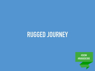 #SXSW
#RUGGEDCODE
RUGGED JOURNEY
 