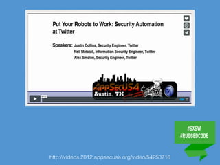 #SXSW
#RUGGEDCODE
http://videos.2012.appsecusa.org/video/54250716
 