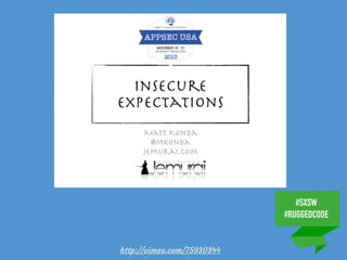 #SXSW
#RUGGEDCODE
HTTPS://SPEAKERDECK.COM/MKONDA/APPSECUSA-2013-INSECURE-EXPECTATIONS
http://vimeo.com/75930344
 