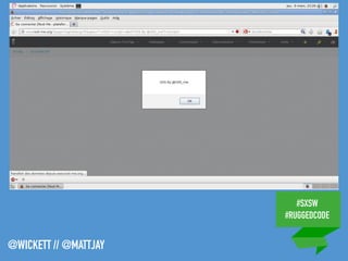 #SXSW
#RUGGEDCODE
@WICKETT // @MATTJAY
 