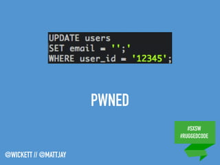 #SXSW
#RUGGEDCODE
@WICKETT // @MATTJAY
PWNED
 