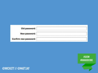 #SXSW
#RUGGEDCODE
@WICKETT // @MATTJAY
 