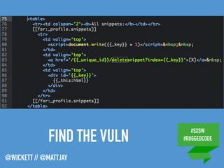 #SXSW
#RUGGEDCODE
@WICKETT // @MATTJAY
FIND THE VULN
 