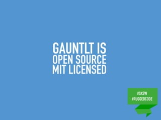 #SXSW
#RUGGEDCODE
GAUNTLT IS
OPEN SOURCE
MIT LICENSED
 